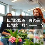 低风险投资,真的是“低风险”吗?——一个颠覆你认知的真相(图1) 低风险投资,真的是“低风险”吗?——一个颠覆你认知的真相(图1)