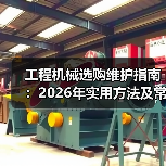 工程机械选购维护指南:2026年实用方法及常见问题解析(图2) 工程机械选购维护指南:2026年实用方法及常见问题解析(图2)